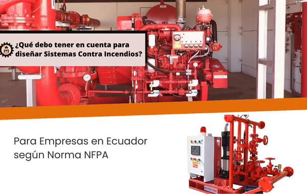 ¿Qué debo tener en cuenta para diseñar Sistemas Contra Incendios?: Para Empresas en Ecuador según Norma NFPA